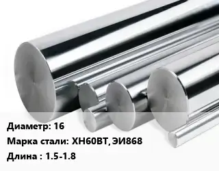 Круг нержавеющий 16 Сталь: ХН60ВТ, ЭИ868 L=1.5-1.8